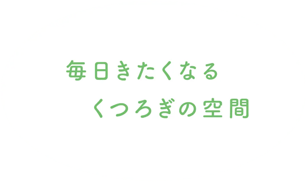 毎日きたくなるくつろぎの空間